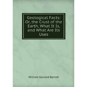 Geological Facts Or, the Crust of the Earth, What It Is 