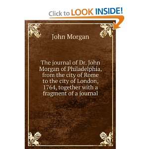  The journal of Dr. John Morgan of Philadelphia, from the 