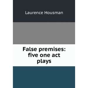   False premises five one act plays Laurence Housman Books