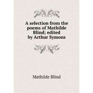   of Mathilde Blind; edited by Arthur Symons Mathilde Blind Books