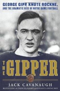 The Gipper George Gipp, Knute Rockne, and the Dramatic Rise of Notre 
