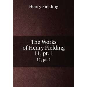    The Works of Henry Fielding. 11, pt. 1 Henry Fielding Books