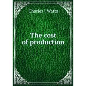  The cost of production Charles J Watts Books