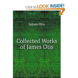  Collected Works of James Otis James Otis Books