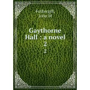  Gaythorne Hall  a novel. 2 John M Fothergill Books