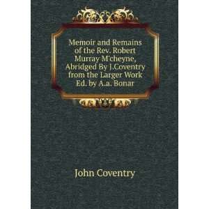 Memoir and Remains of the Rev. Robert Murray Mcheyne, Abridged By J 