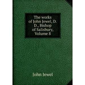  of John Jewel, D.D., Bishop of Salisbury, Volume 8 John Jewel Books