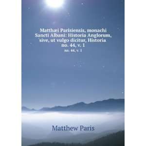  sive, ut vulgo dicitur, Historia . no. 44, v. 1 Matthew Paris Books