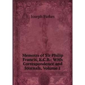  Memoirs of Sir Philip Francis, K.C.B. With Correspondence 