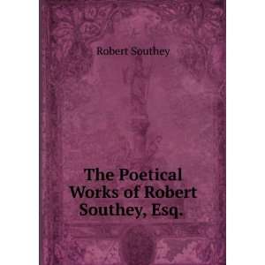    The Poetical Works of Robert Southey, Esq. . Robert Southey Books