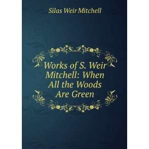   Weir Mitchell When All the Woods Are Green Silas Weir Mitchell