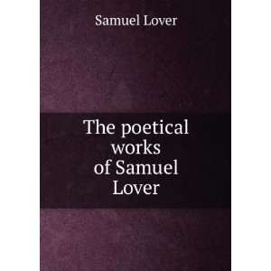  The poetical works of Samuel Lover Samuel Lover Books