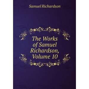 The Works of Samuel Richardson, Volume 10 Samuel Richardson  
