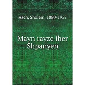  Mayn rayze iber Shpanyen Sholem, 1880 1957 Asch Books