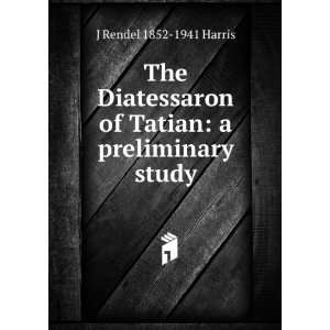  The Diatessaron of Tatian a preliminary study J Rendel 