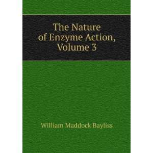   The Nature of Enzyme Action, Volume 3 William Maddock Bayliss Books