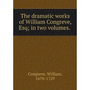   William Congreve, Esq; in two volumes. William, 1670 1729 Congreve