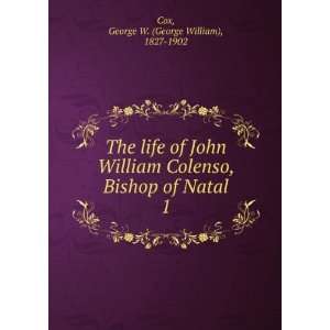   William Colenso, Bishop of Natal. 1 George W. (George William), 1827