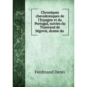   suivies du Tisserand de SÃ©govie, drame du . Ferdinand Denis Books